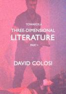 Towards A Three-Dimensional Literature di David Colosi edito da Lulu.com