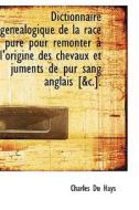 Dictionnaire G N Alogique De La Race Pure Pour Remonter L'origine Des Chevaux Et Juments De Pur Sa di Charles Du Hays edito da Bibliolife