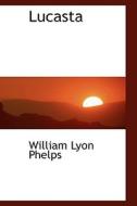 Lucasta di William Lyon Phelps edito da Bibliolife