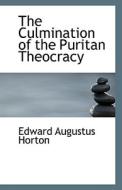 The Culmination Of The Puritan Theocracy di Edward Augustus Horton edito da Bibliolife