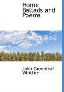 Home Ballads And Poems di John Greenleaf Whittier edito da Bibliolife