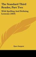 The Standard Third Reader, Part Two: With Spelling and Defining Lessons (1859) di Epes Sargent edito da Kessinger Publishing