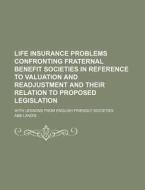 Life Insurance Problems Confronting Fraternal Benefit Societies in Reference to Valuation and Readjustment and Their Relation to Proposed Legislation; di Abb Landis edito da Rarebooksclub.com
