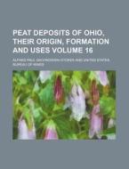 Peat Deposits of Ohio, Their Origin, Formation and Uses Volume 16 di Alfred Paul Dachnowski-Stokes edito da Rarebooksclub.com