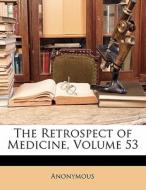 The Retrospect Of Medicine, Volume 53 di . Anonymous edito da Nabu Press