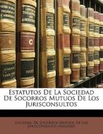 Estatutos De La Sociedad De Socorros Mutuos De Los Jurisconsultos di Sociedad De Socorros Mutuos De Los Jurisconsultos (Madrid) edito da Nabu Press