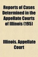 Reports Of Cases Determined In The Appellate Courts Of Illinois (195) di Illinois Appellate Court edito da General Books Llc