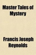Master Tales Of Mystery di Francis Joseph Reynolds edito da General Books