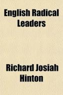 English Radical Leaders di Richard J. Hinton edito da Rarebooksclub.com