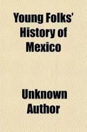 Young Folks' History Of Mexico di Unknown Author edito da General Books