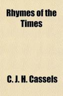 Rhymes Of The Times di C. J. H. Cassels edito da General Books