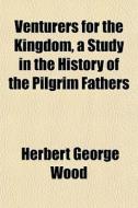 Venturers For The Kingdom, A Study In Th di Herbert George Wood edito da General Books