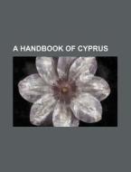 A Handbook Of Cyprus di Joseph Turner Hutchinson, Books Group edito da Rarebooksclub.com