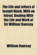 The Life And Letters Of Joseph Black. Wi di William Ramsay edito da General Books