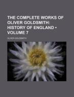 The Complete Works Of Oliver Goldsmith (volume 7); History Of England di Oliver Goldsmith edito da General Books Llc