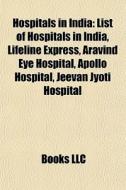Hospitals In India: List Of Hospitals In di Books Llc edito da Books LLC, Wiki Series