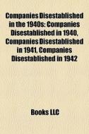 Companies Disestablished In The 1940s: Companies Disestablished In 1940, Companies Disestablished In 1941, Companies Disestablished In 1942 di Source Wikipedia edito da Books Llc