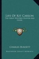 Life of Kit Carson: The Great Western Hunter and Guide di Charles Burdett edito da Kessinger Publishing