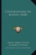 Conversations on Botany (1828) di Sarah Mary Fitton, Elizabeth Fitton edito da Kessinger Publishing
