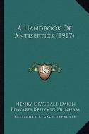 A Handbook of Antiseptics (1917) di Henry Drysdale Dakin, Edward Kellogg Dunham edito da Kessinger Publishing