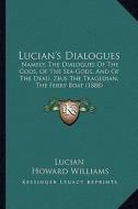 Lucian's Dialogues: Namely, the Dialogues of the Gods, of the Sea-Gods, and of the Dead, Zeus the Tragedian, the Ferry Boat (1888) di Lucian edito da Kessinger Publishing