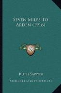 Seven Miles to Arden (1916) di Ruth Sawyer edito da Kessinger Publishing