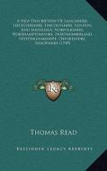A   New Description of Lancashire, Leicestershire, Lincolnshire, London, and Middlesex, Norfolkshire, Northamptonshire, Northumberland, Nottinghamshir di Thomas Read edito da Kessinger Publishing