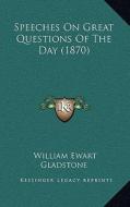 Speeches on Great Questions of the Day (1870) di William Ewart Gladstone edito da Kessinger Publishing
