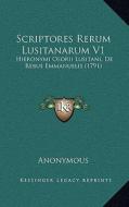 Scriptores Rerum Lusitanarum V1: Hieronymi Osorii Lusitani, de Rebus Emmanuelis (1791) di Anonymous edito da Kessinger Publishing