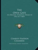 The Open Gate: An Original Domestic Drama in One Act (1887) di Charles Haddon Chambers edito da Kessinger Publishing