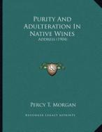 Purity and Adulteration in Native Wines: Address (1904) di Percy T. Morgan edito da Kessinger Publishing