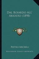 Dal Boiardo All' Ariosto (1898) di Pietro Micheli edito da Kessinger Publishing