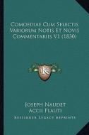 Comoediae Cum Selectis Variorum Notis Et Novis Commentariis V1 (1830) di Joseph Naudet, Accii Plauti edito da Kessinger Publishing
