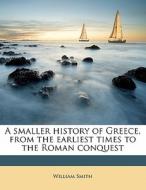 A Smaller History Of Greece, From The Ea di William Smith edito da Nabu Press
