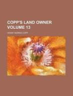 Copp's Land Owner Volume 13 di Henry Norris Copp edito da Rarebooksclub.com
