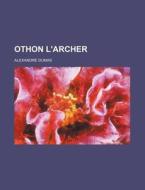 Othon L'archer di Alexandre Dumas edito da General Books