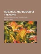 Romance And Humor Of The Road; A Book For Railway Men And Travelers di Stephe R. Smith edito da General Books Llc