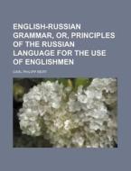 English-Russian Grammar, Or, Principles of the Russian Language for the Use of Englishmen di Carl Philipp Reiff edito da Rarebooksclub.com
