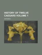 History of Twelve Caesars Volume 1 di Suetonius edito da Rarebooksclub.com