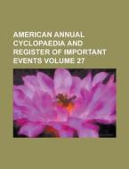 American Annual Cyclopaedia and Register of Important Events Volume 27 di Anonymous edito da Rarebooksclub.com