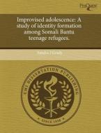 Improvised Adolescence: A Study of Identity Formation Among Somali Bantu Teenage Refugees. di Sandra J. Grady edito da Proquest, Umi Dissertation Publishing