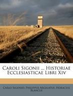 Caroli Sigonii ... Historiae Ecclesiasticae Libri Xiv di Carlo Sigonio, Philippus Argelatus, Horacius Blancus edito da Nabu Press