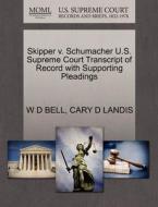 Skipper V. Schumacher U.s. Supreme Court Transcript Of Record With Supporting Pleadings di W D Bell, Cary D Landis edito da Gale, U.s. Supreme Court Records