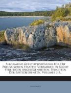 Allgemeine Gerichtsordnung Fur Die Preussischen Staaten: Verfahren in Nicht Streitigen Angelegenheiten. Pflichten Der Justizbedienten, Volumes 2-3... di Anonymous edito da Nabu Press