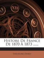 Histore de France de 1870 a 1873 ...... di Theodore Duret edito da Nabu Press