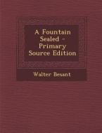 A Fountain Sealed di Walter Besant edito da Nabu Press
