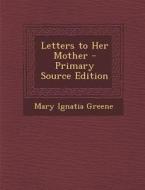 Letters to Her Mother di Mary Ignatia Greene edito da Nabu Press