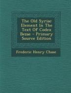 The Old Syriac Element in the Text of Codex Bezae - Primary Source Edition di Frederic Henry Chase edito da Nabu Press