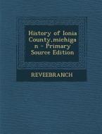 History of Ionia County, Michigan di Reveebranch edito da Nabu Press