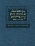 Cases Argued and Determined in the Circuit Courts of the United States for the Fifth Judicial Circuit, Volume 3 edito da Nabu Press